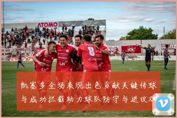 凯塞多全场表现出色贡献关键传球与成功拦截助力球队防守与进攻双重奏