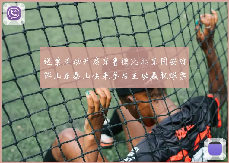送票活动开启京鲁德比北京国安对阵山东泰山快来参与互动赢取球票